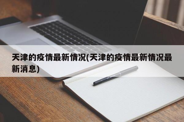 天津的疫情最新情况(天津的疫情最新情况最新消息)