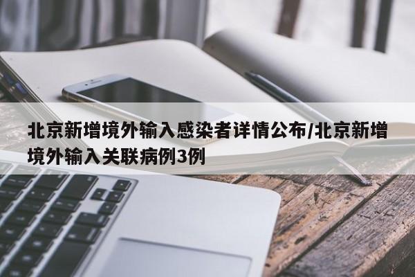 北京新增境外输入感染者详情公布/北京新增境外输入关联病例3例