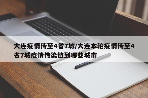 大连疫情传至4省7城/大连本轮疫情传至4省7城疫情传染链到哪些城市