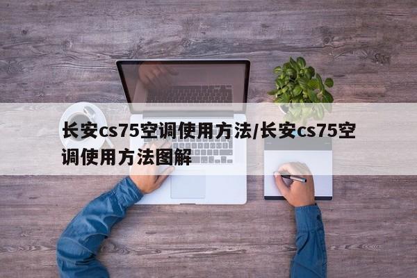 长安cs75空调使用方法/长安cs75空调使用方法图解