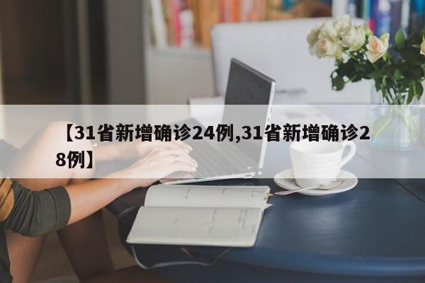 【31省新增确诊24例,31省新增确诊28例】