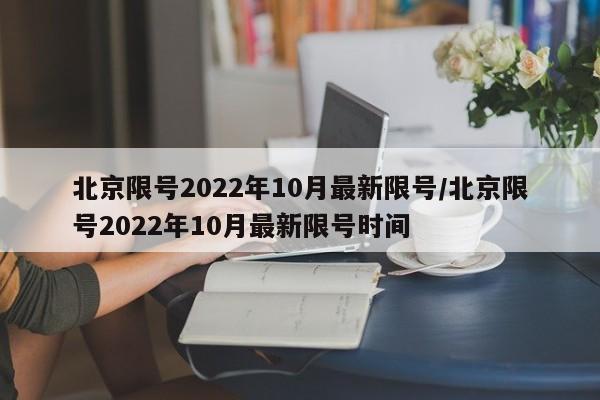 北京限号2022年10月最新限号/北京限号2022年10月最新限号时间