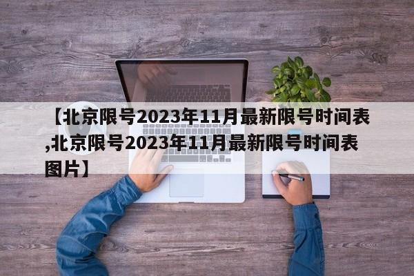 【北京限号2023年11月最新限号时间表,北京限号2023年11月最新限号时间表图片】