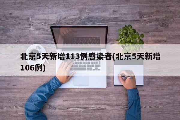 北京5天新增113例感染者(北京5天新增106例)