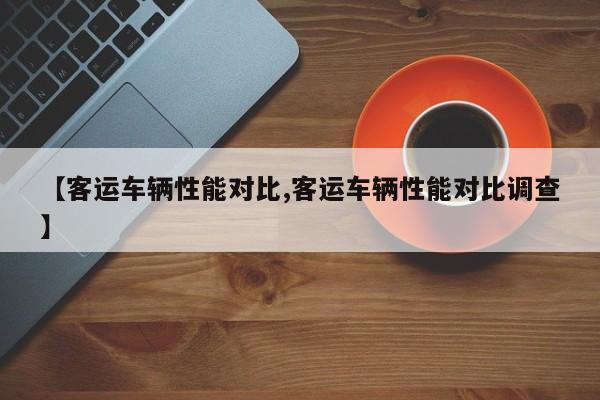 【客运车辆性能对比,客运车辆性能对比调查】