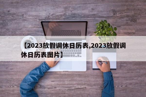 【2023放假调休日历表,2023放假调休日历表图片】