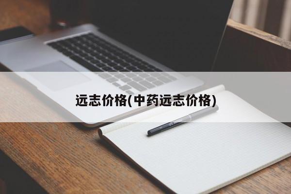 远志价格(中药远志价格)