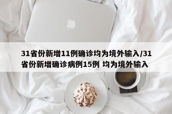 31省份新增11例确诊均为境外输入/31省份新增确诊病例15例 均为境外输入