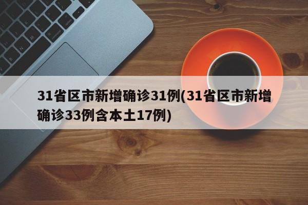 31省区市新增确诊31例(31省区市新增确诊33例含本土17例)