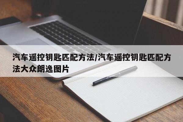 汽车遥控钥匙匹配方法/汽车遥控钥匙匹配方法大众朗逸图片