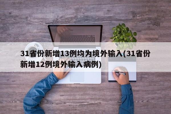 31省份新增13例均为境外输入(31省份新增12例境外输入病例)