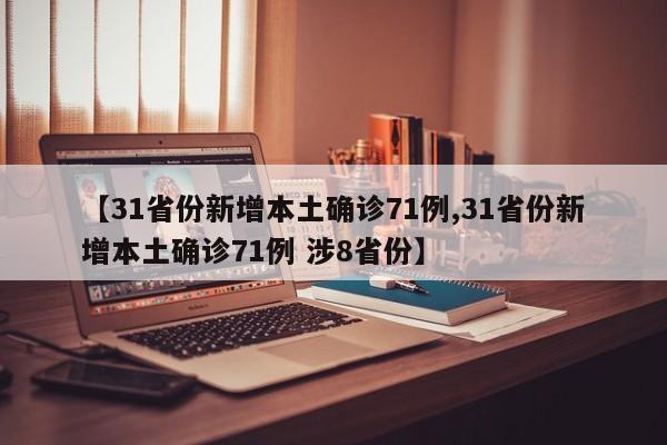 【31省份新增本土确诊71例,31省份新增本土确诊71例 涉8省份】