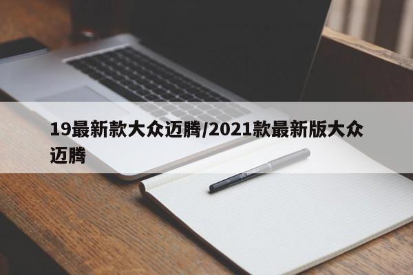 19最新款大众迈腾/2021款最新版大众迈腾