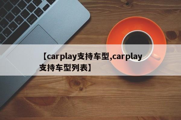 【carplay支持车型,carplay支持车型列表】