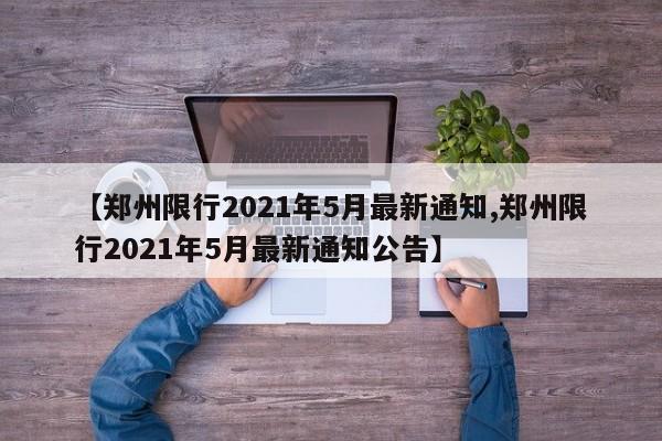 【郑州限行2021年5月最新通知,郑州限行2021年5月最新通知公告】
