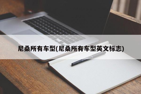 尼桑所有车型(尼桑所有车型英文标志)
