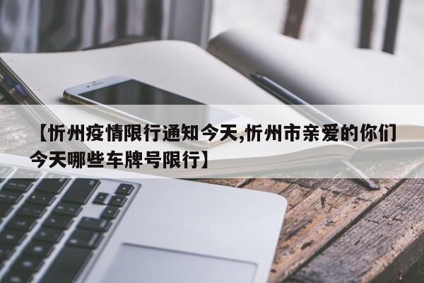 【忻州疫情限行通知今天,忻州市亲爱的你们今天哪些车牌号限行】