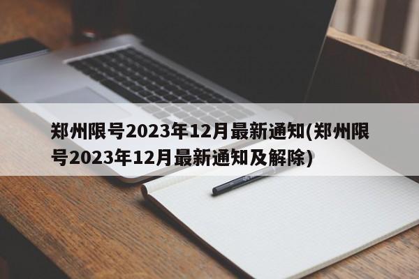 郑州限号2023年12月最新通知(郑州限号2023年12月最新通知及解除)